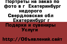 Портреты на заказ по фото в г. Екатеринбург недорого - Свердловская обл., Екатеринбург г. Подарки и сувениры » Услуги   